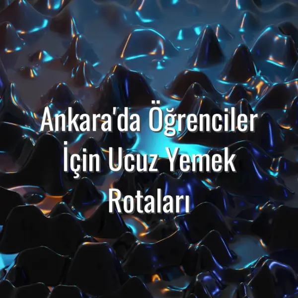 Ankara'da Öğrenciler İçin Ucuz Yemek Rotaları - Ankara öğrenci ucuz yemek