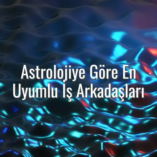 Astrolojiye Göre En Uyumlu İş Arkadaşları - astroloji uyum iş arkadaşları
