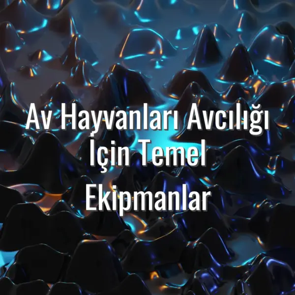 Av Hayvanları Avcılığı İçin Temel Ekipmanlar - av hayvanları ekipmanları
