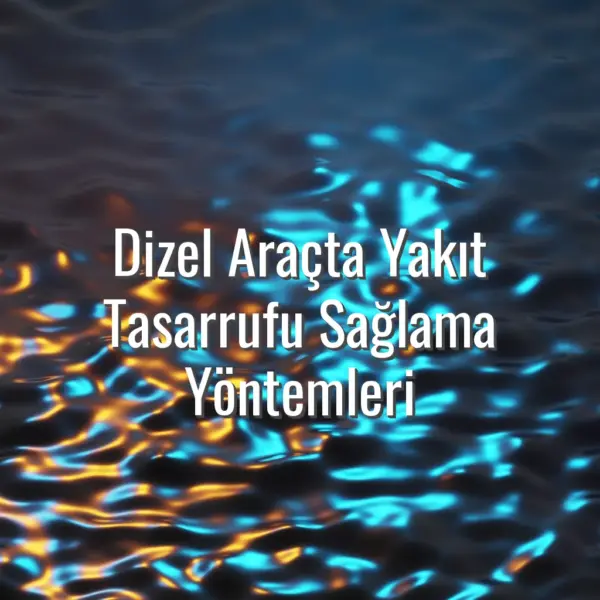 Dizel Araçta Yakıt Tasarrufu Sağlama Yöntemleri - dizel araçta yakıt tasarrufu