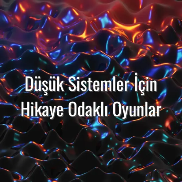 Düşük Sistemler İçin Hikaye Odaklı Oyunlar - düşük sistem hikaye oyunları