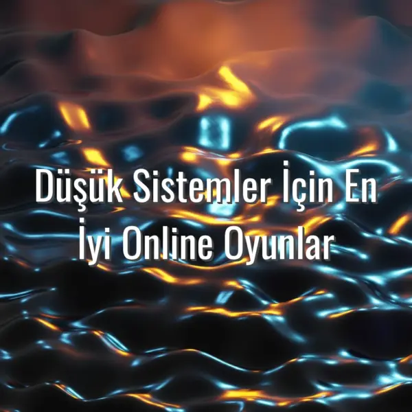 Düşük Sistemler İçin En İyi Online Oyunlar - düşük sistemli online oyunlar