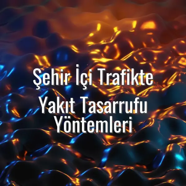 Şehir İçi Trafikte Yakıt Tasarrufu Yöntemleri - şehir içi yakıt tasarrufu