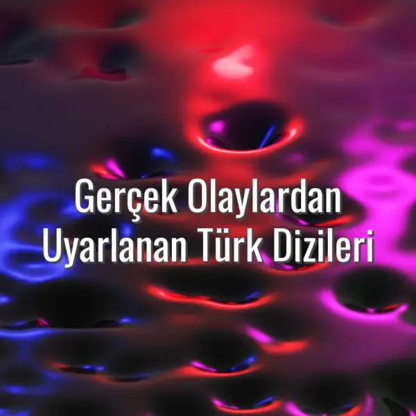 Gerçek Olaylardan Uyarlanan Türk Dizileri - gerçek hikayeli Türk dizileri