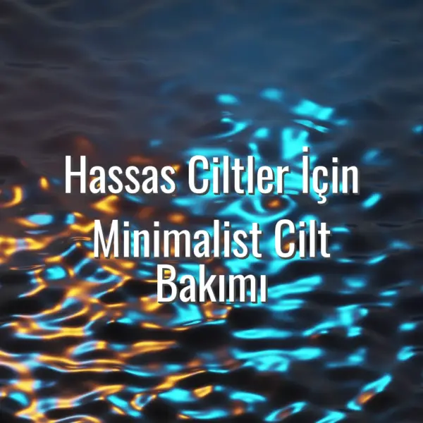 Hassas Ciltler İçin Minimalist Cilt Bakımı - hassas ciltler için bakım