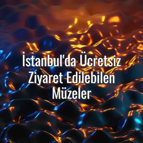 İstanbul'da Ücretsiz Ziyaret Edilebilen Müzeler - İstanbul ücretsiz müzeler
