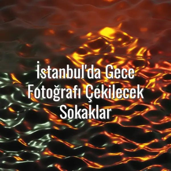 İstanbul'da Gece Fotoğrafı Çekilecek Sokaklar - İstanbul fotoğraf çekilecek yerler