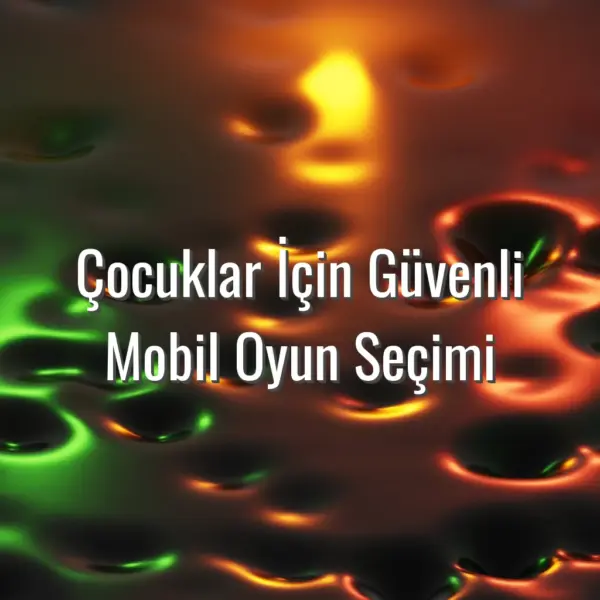Çocuklar İçin Güvenli Mobil Oyun Seçimi - çocuklar için mobil oyunlar