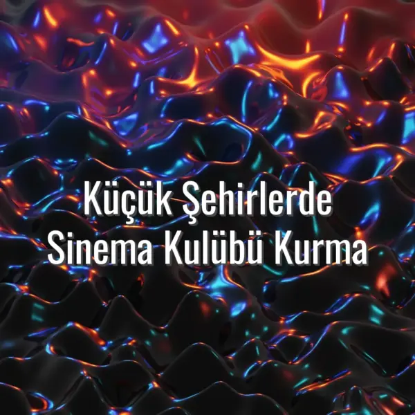 Küçük Şehirlerde Sinema Kulübü Kurma - sinema kulübü kurmak