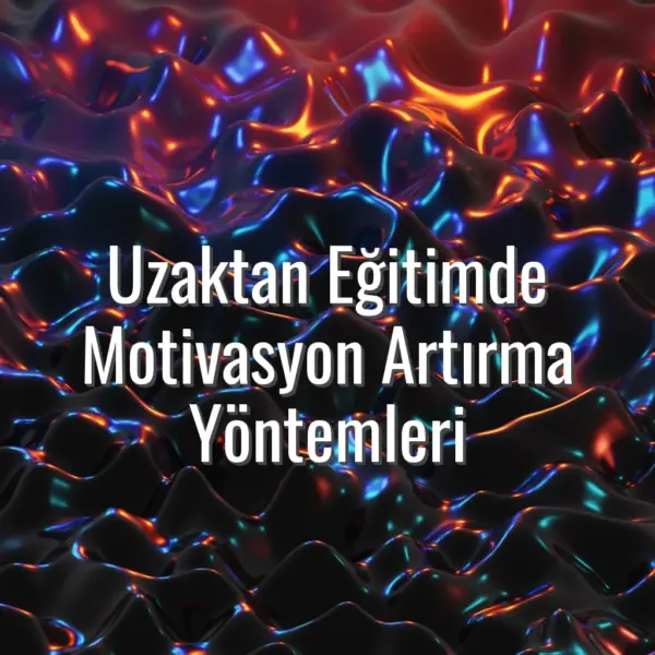 Uzaktan Eğitimde Motivasyon Artırma Yöntemleri - uzaktan eğitim motivasyon artırma